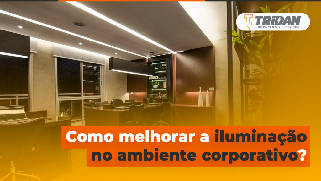 Como melhorar a iluminação no ambiente corporativo? | TRIDAN Componentes Elétricos