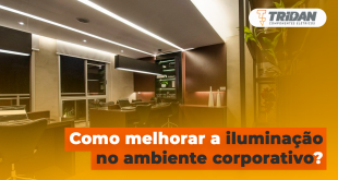 Como melhorar a iluminação no ambiente corporativo? | TRIDAN Componentes Elétricos