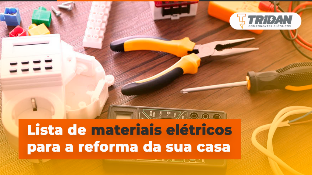 Lista de materiais elétricos para a reforma da sua casa | TRIDAN Componentes Elétricos