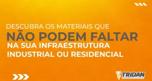 Descubra os materiais que não podem faltar na sua infraestrutura industrial ou residencial