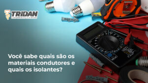 Você sabe quais são os materiais condutores e quais os isolantes?